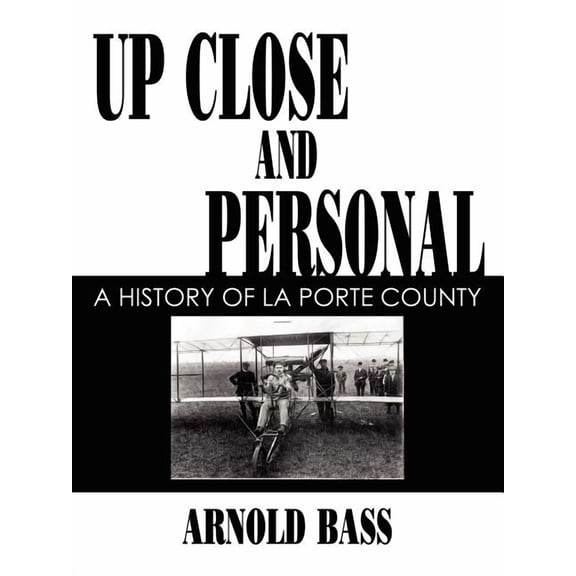 Up Close and Personal: A History of La Porte County, (Paperback)