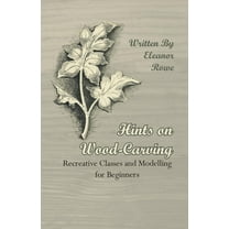 Hints on Wood-Carving - Recreative Classes and Modelling for Beginners, (Paperback)