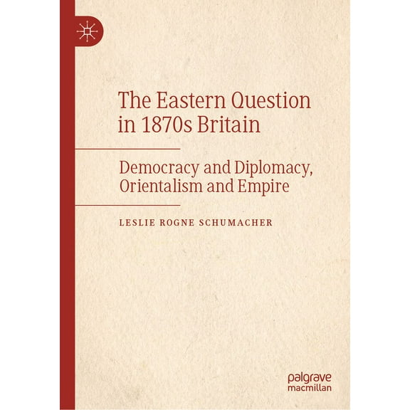The Eastern Question in 1870s Britain: Democracy and Diplomacy, Orientalism and Empire, (Hardcover)