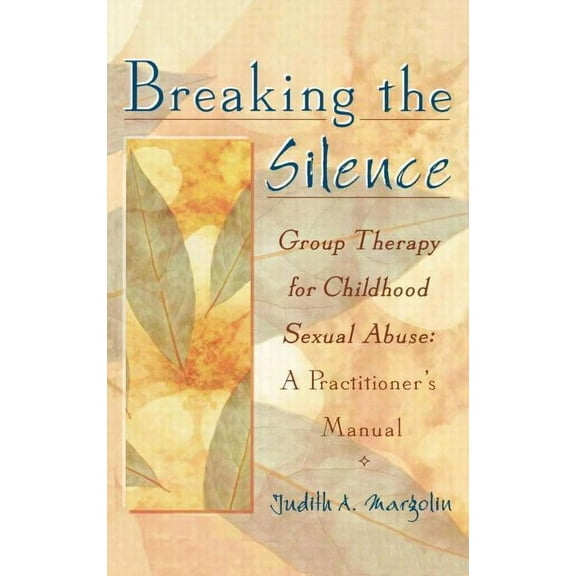 Breaking the Silence: Group Therapy for Childhood Sexual Abuse, A Practitioner's Manual, (Hardcover)
