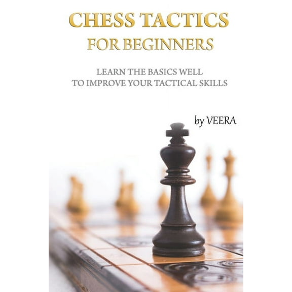 Chess Tactics for Beginners: Learn the basics well to improve your tactical skills, (Paperback)