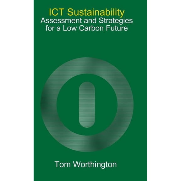 ICT Sustainability: Assessment and Strategies for a Low Carbon Future, (Hardcover)