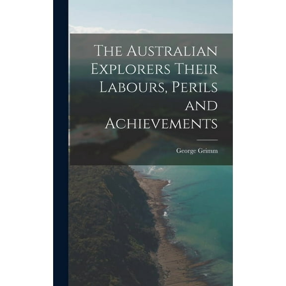 The Australian Explorers Their Labours, Perils and Achievements (Hardcover)