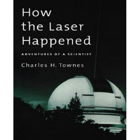 How the Laser Happened: Adventures of a Scientist