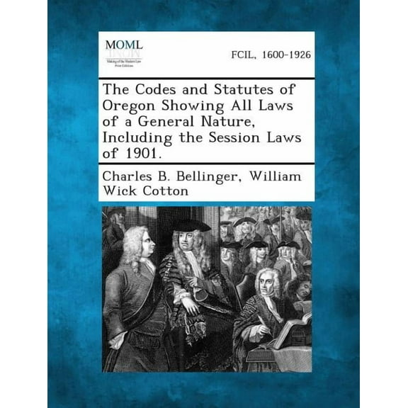 The Codes and Statutes of Oregon Showing All Laws of a General Nature, Including the Session Laws of 1901., (Paperback)