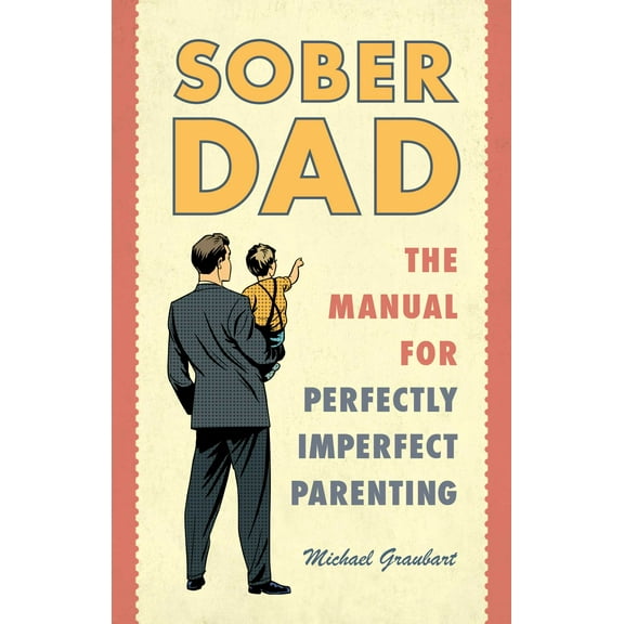 Sober Dad : The Manual for Perfectly Imperfect Parenting (Paperback)