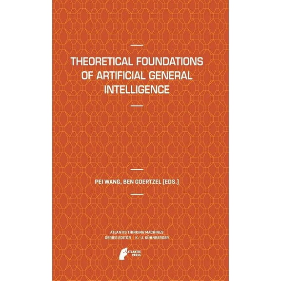 Atlantis Thinking Machines Theoretical Foundations of Artificial General Intelligence, Book 4, (Hardcover)