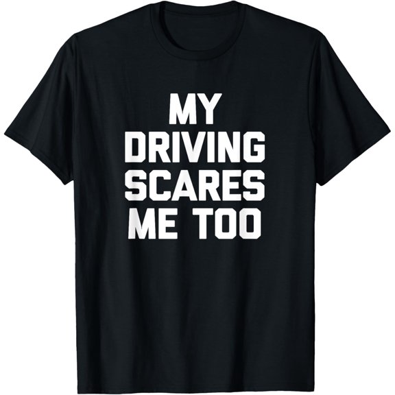 Playful Comfort Tee - My Driving Scares Me Too T-Shirt funny saying Bad Driver T-Shirt