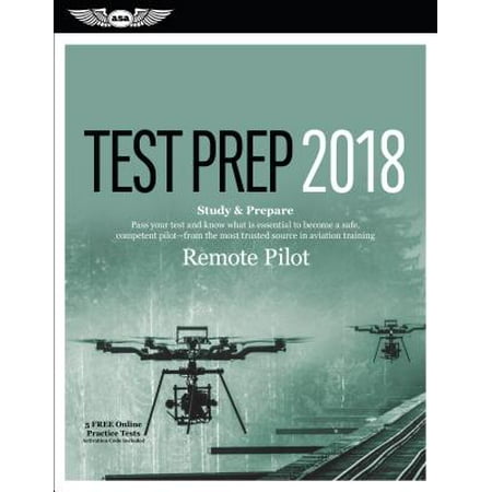 Remote Pilot Test Prep 2018 : Study & Prepare: Pass Your Test and Know What Is Essential to Safely Operate an Unmanned Aircraft A- From the Most Trusted Source in Aviation (Best Way To Prepare For Basic Training)