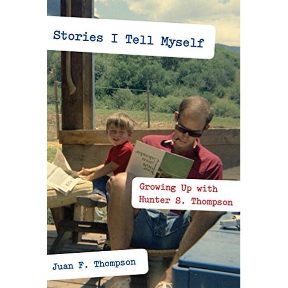 Stories I Tell Myself: Growing Up with Hunter S. Thompson