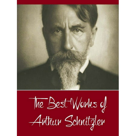 The Best Works of Arthur Schnitzler (Best Works Include Bertha Garlan, Casanova's Homecoming, The Dead Are Silent, The lonely Way Intermezzo Countess Mizzie, The Road to the Open) -
