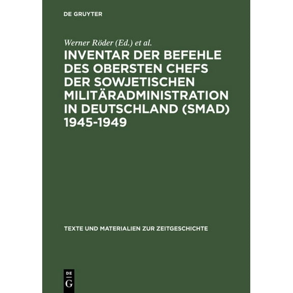 Texte Und Materialien Zur Zeitgeschichte Inventar der Befehle des Obersten Chefs der Sowjetischen MilitÃ¤radministration in Deutschland (SMAD) 1945-1949, Book 8, (Hardcover)