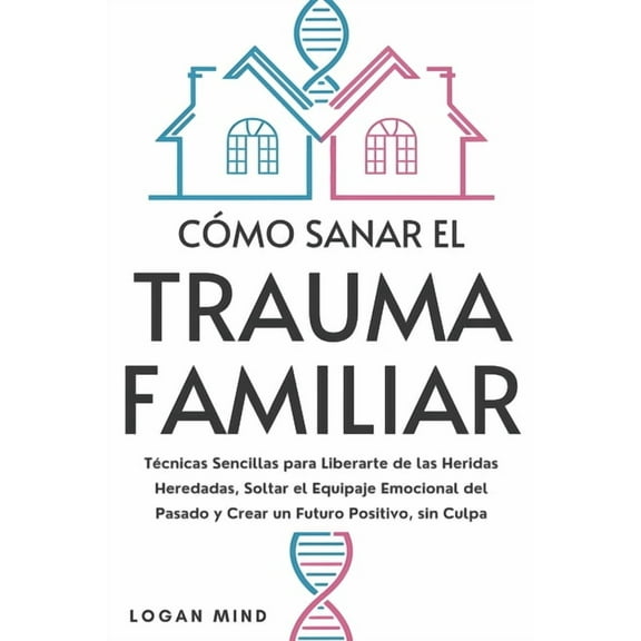 ¡Calma Tu Mente Ahora! Cómo Sanar el Trauma Familiar: Técnicas Sencillas para Liberarte de las Heridas Heredadas, Soltar el Equipaje Emocional , (Paperback)