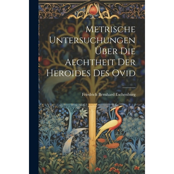 Metrische Untersuchungen Über Die Aechtheit Der Heroides Des Ovid (Paperback)