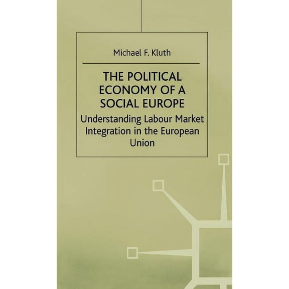 Understanding Labour Market Integration The Political Economy of a 'Social Europe': Understanding Labour Market Integration in the European Union, (Hardcover)