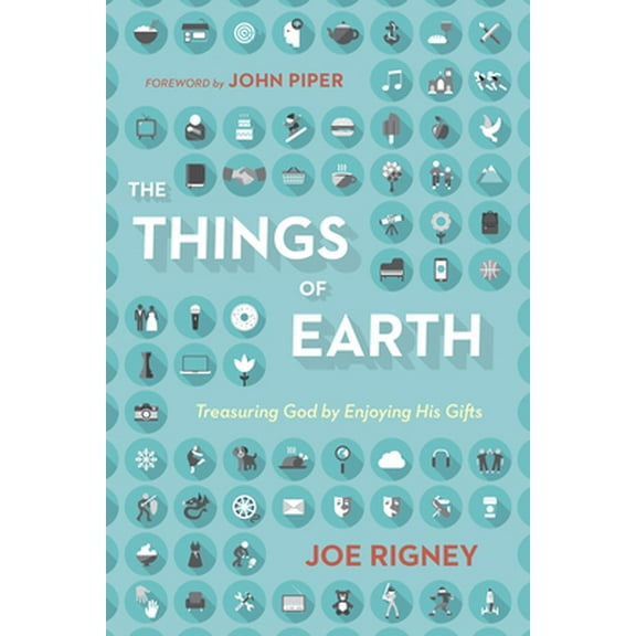 Pre-Owned The Things of Earth: Treasuring God by Enjoying His Gifts (Paperback) 1433544733 9781433544736