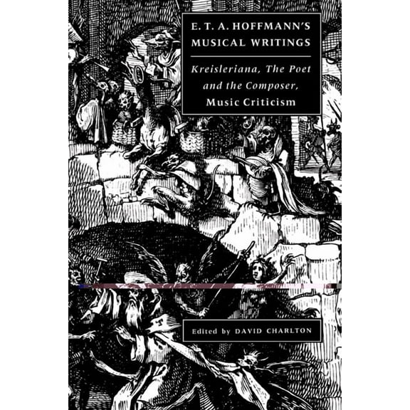 E. T. A. Hoffmann's Musical Writings: Kreisleriana; The Poet and the Composer; Music Criticism, (Paperback)