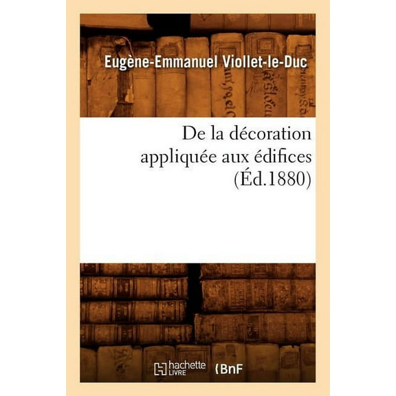 Arts: de la Décoration Appliquée Aux Édifices (Éd.1880) (Paperback)