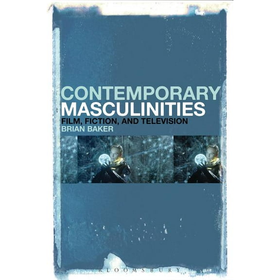Contemporary Masculinities in Fiction, Film and Television: Film, Fiction, and Television, (Hardcover)