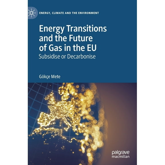 Energy, Climate and the Environment Energy Transitions and the Future of Gas in the EU: Subsidise or Decarbonise, (Hardcover)