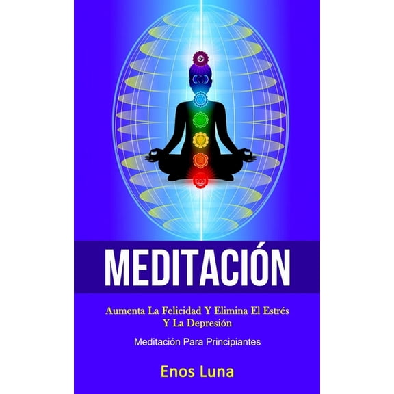 MeditaciÃ³n: Aumenta la felicidad y elimina el estrÃ©s y la depresiÃ³n (MeditaciÃ³n para principiantes), (Paperback)