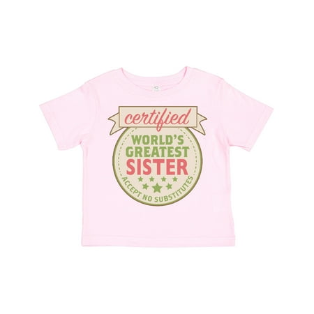 

Inktastic Certified World s Greatest Sister Accept No Substitutes Gift Toddler Toddler Girl T-Shirt