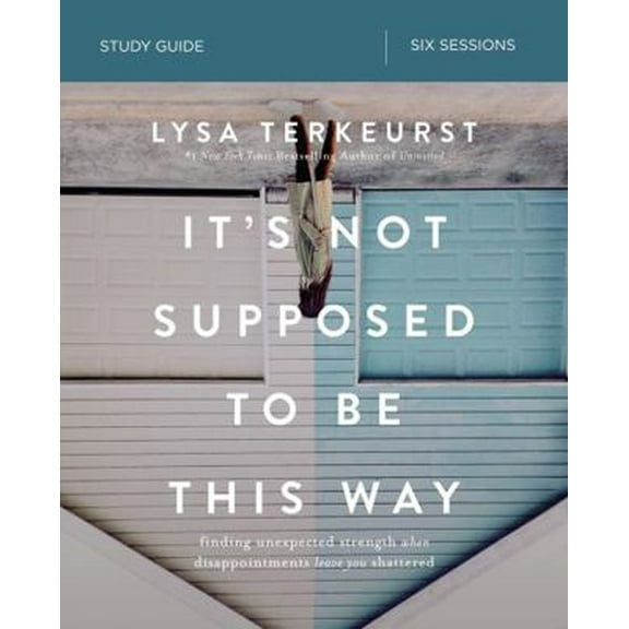 Pre-Owned It's Not Supposed to Be This Way Bible Study Guide: Finding Unexpected Strength When Disappointments Leave You Shattered (Paperback) 0310094348 9780310094340