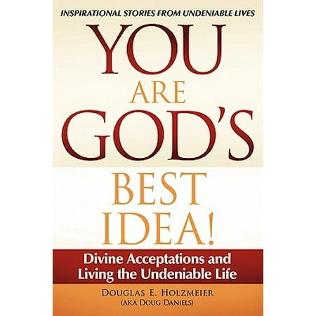 You Are God's Best Idea! : Divine Acceptations and Living the Undeniable