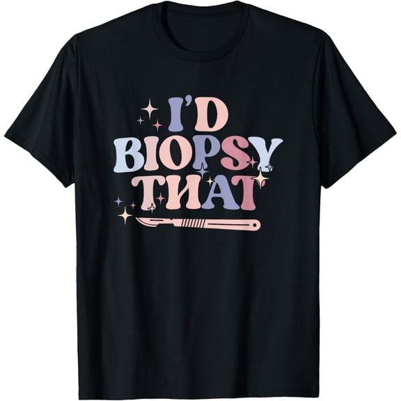 I'd Biopsy That Dermatology Nurse Dermatologist T-Shirt