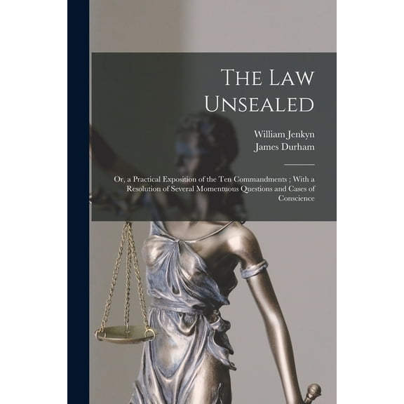 The Law Unsealed: Or, a Practical Exposition of the Ten Commandments; With a Resolution of Several Momentuous Questions , (Paperback)
