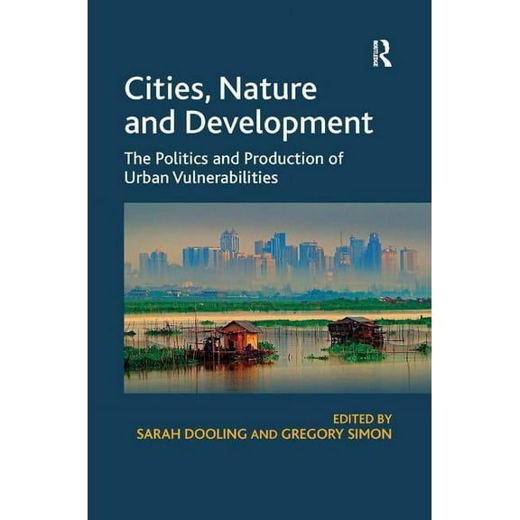 Cities, Nature and Development: The Politics and Production of Urban Vulnerabilities, (Hardcover)