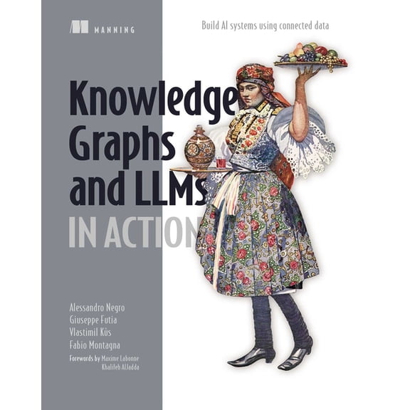 In Action Knowledge Graphs and Llms in Action: Build AI Systems Using Connected Data, (Paperback)