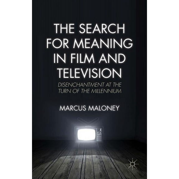 The Search for Meaning in Film and Television: Disenchantment at the Turn of the Millennium, (Hardcover)