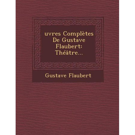 Oeuvres Completes de Gustave Flaubert : Theatre... (Paperback)