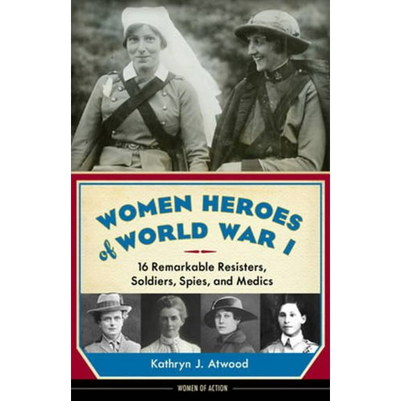 Pre-Owned Women Heroes of World War I: 16 Remarkable Resisters, Soldiers, Spies, and Medics (Hardcover) 1613746865 9781613746868