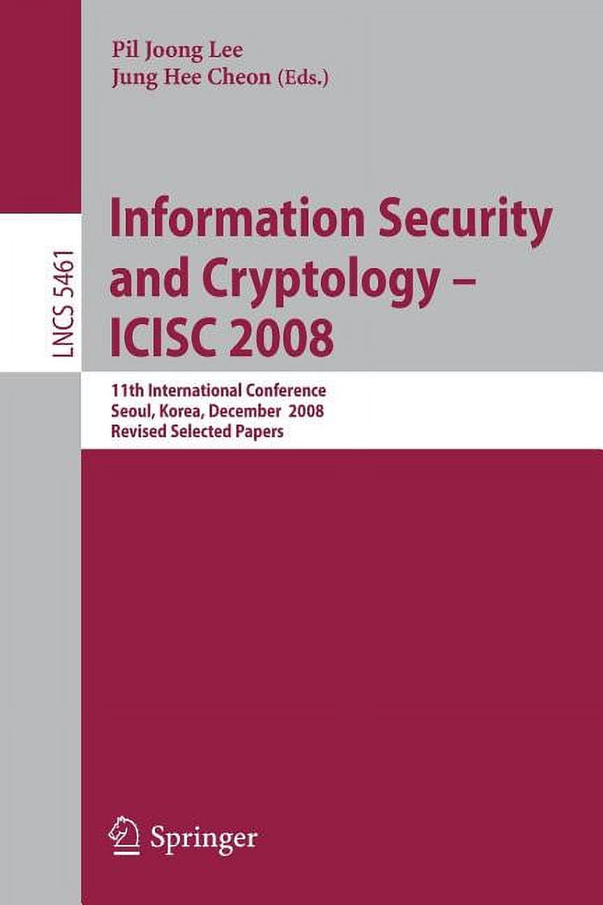 Information Security and Cryptoloy - ICISC 2008: 11th International Conference Seoul, Korea, December 3-5, 2008 Revised , (Paperback)