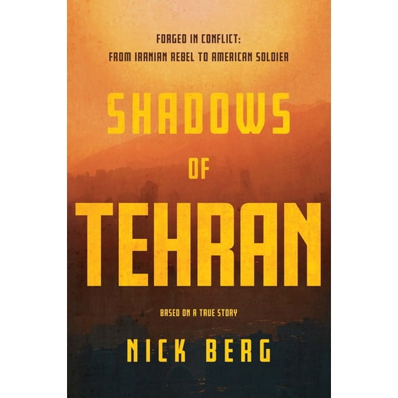 Shadows of Tehran: Forged in Conflict: From Iranian Rebel to American Soldier, (Hardcover)