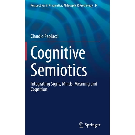 Perspectives in Pragmatics, Philosophy & Cognitive Semiotics: Integrating Signs, Minds, Meaning and Cognition, Book 24, (Hardcover)