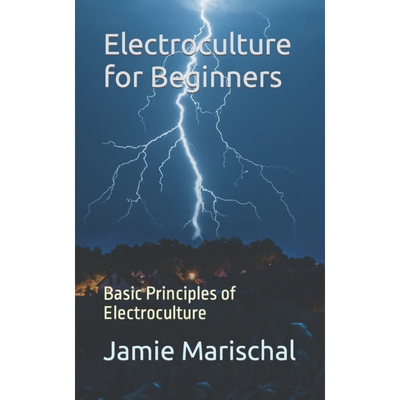 Electroculture for Beginners: Basic Principles of Electroculture, (Paperback)