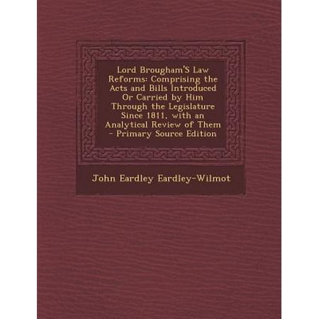 - Lord Brougham's Law Reforms : Comprising the Acts and Bills Introduced or Carried by Him Through the Legislature Since 1811, with an Analytical Review of Them
