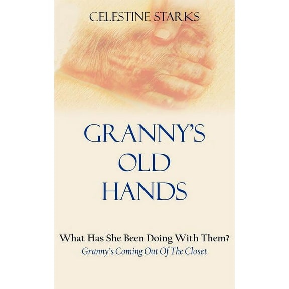 Granny's Old Hands: What Has She Been Doing With Them? Granny's Coming Out Of The Closet, (Paperback)