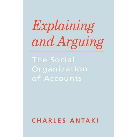 Explaining and Arguing: The Social Organization of Accounts, (Paperback)