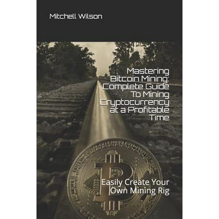 Mastering Bitcoin Mining : Complete Guide to Mining Cryptocurrency at...