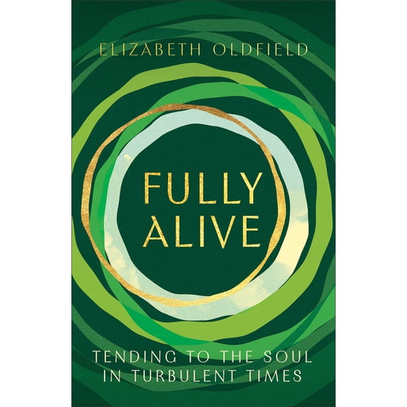Fully Alive: Tending to the Soul in Turbulent Times, (Hardcover)