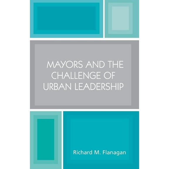 Mayors and the Challenge of Urban Leadership, (Paperback)