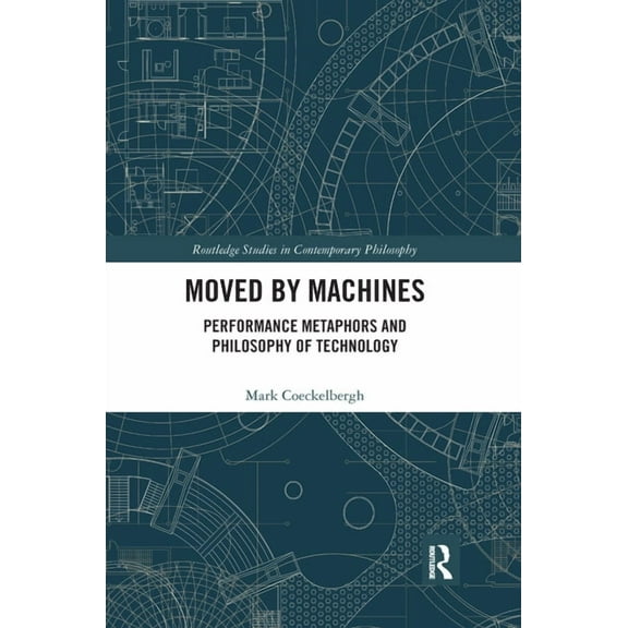 Routledge Studies in Contemporary Philos Moved by Machines: Performance Metaphors and Philosophy of Technology, (Paperback)