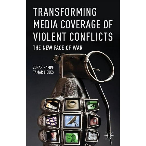 Transforming Media Coverage of Violent Conflicts: The New Face of War, (Hardcover)