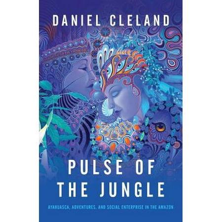 Social Jungle - Pulse of the Jungle : Ayahuasca, Adventures, and Social Enterprise in the Amazon