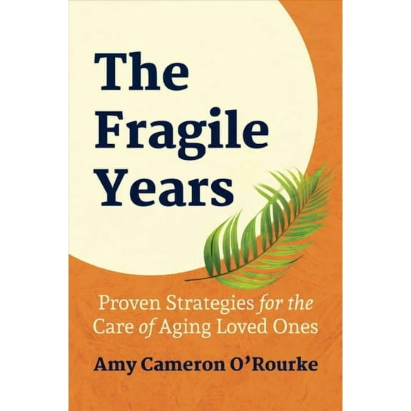 The Fragile Years : Proven Strategies for the Care of Aging Loved Ones (Paperback)