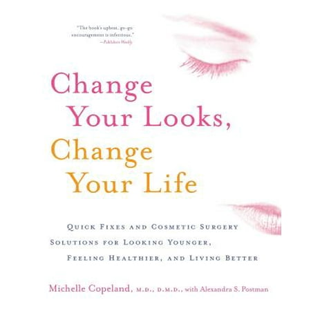 Change Your Looks, Change Your Life : Quick Fixes and Cosmetic Surgery Solutions for Looking Younger, Feeling Healthier, and Living (Best Way To Look Younger Without Surgery)